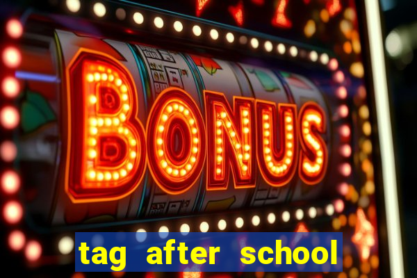 tag after school apk download